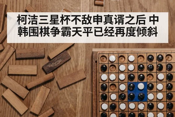 柯洁三星杯不敌申真谞之后 中韩围棋争霸天平已经再度倾斜