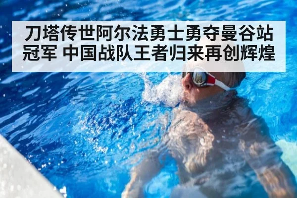 刀塔传世阿尔法勇士勇夺曼谷站冠军 中国战队王者归来再创辉煌